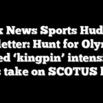 Fox News Sports Huddle Newsletter: Hunt for Olympian turned ‘kingpin’ intensifies, Dems take on SCOTUS battle