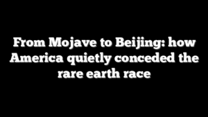From Mojave to Beijing: how America quietly conceded the rare earth race