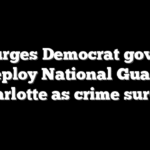 GOP urges Democrat governor to deploy National Guard to Charlotte as crime surges