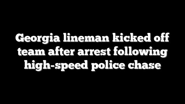 Georgia lineman kicked off team after arrest following high-speed police chase