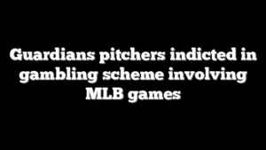 Guardians pitchers indicted in gambling scheme involving MLB games