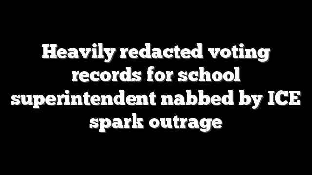 Heavily redacted voting records for school superintendent nabbed by ICE spark outrage