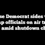 House Democrat sides with Trump officials on air traffic cuts amid shutdown chaos