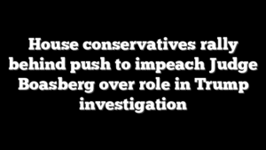 House conservatives rally behind push to impeach Judge Boasberg over role in Trump investigation