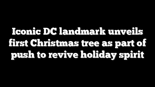 Iconic DC landmark unveils first Christmas tree as part of push to revive holiday spirit
