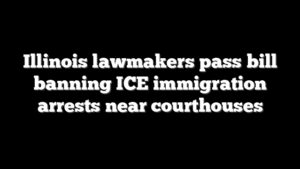 Illinois lawmakers pass bill banning ICE immigration arrests near courthouses