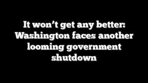 It won’t get any better: Washington faces another looming government shutdown