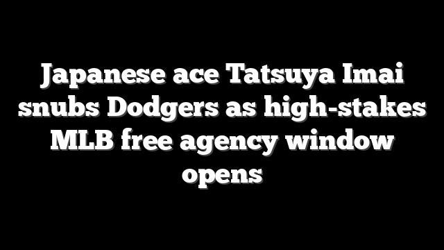Japanese ace Tatsuya Imai snubs Dodgers as high-stakes MLB free agency window opens