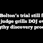 John Bolton’s trial still far off as judge grills DOJ over lengthy discovery process