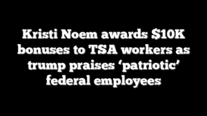 Kristi Noem awards $10K bonuses to TSA workers as trump praises ‘patriotic’ federal employees