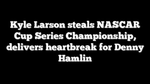 Kyle Larson steals NASCAR Cup Series Championship, delivers heartbreak for Denny Hamlin