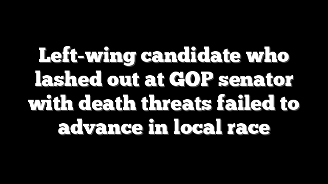 Left-wing candidate who lashed out at GOP senator with death threats failed to advance in local race