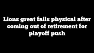 Lions great fails physical after coming out of retirement for playoff push