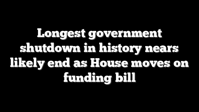 Longest government shutdown in history nears likely end as House moves on funding bill