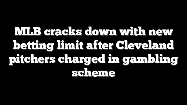 MLB cracks down with new betting limit after Cleveland pitchers charged in gambling scheme