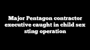 Major Pentagon contractor executive caught in child sex sting operation