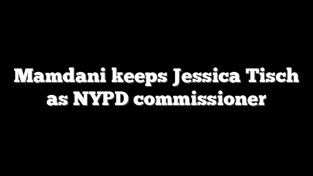 Mamdani keeps Jessica Tisch as NYPD commissioner