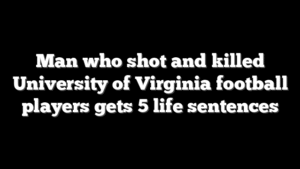Man who shot and killed University of Virginia football players gets 5 life sentences