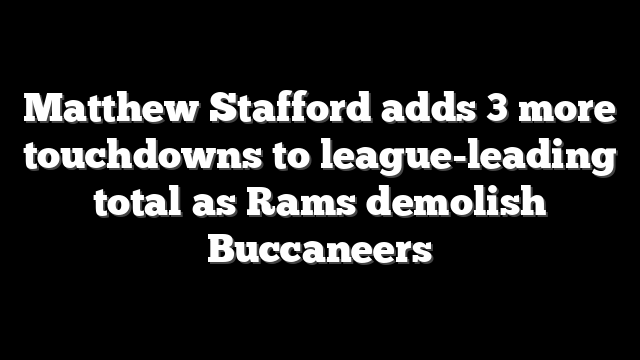 Matthew Stafford adds 3 more touchdowns to league-leading total as Rams demolish Buccaneers