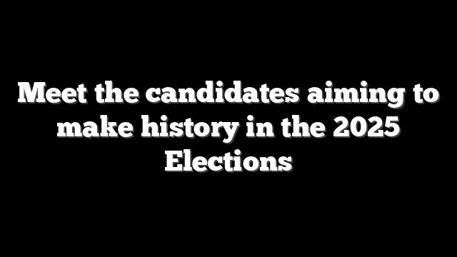 Meet the candidates aiming to make history in the 2025 Elections