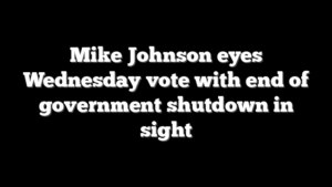 Mike Johnson eyes Wednesday vote with end of government shutdown in sight