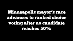 Minneapolis mayor’s race advances to ranked choice voting after no candidate reaches 50%
