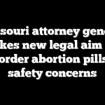 Missouri attorney general takes new legal aim at mail-order abortion pills over safety concerns
