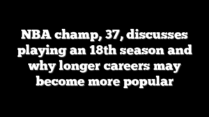 NBA champ, 37, discusses playing an 18th season and why longer careers may become more popular
