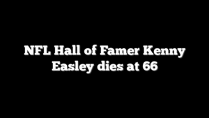 NFL Hall of Famer Kenny Easley dies at 66