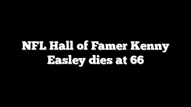 NFL Hall of Famer Kenny Easley dies at 66