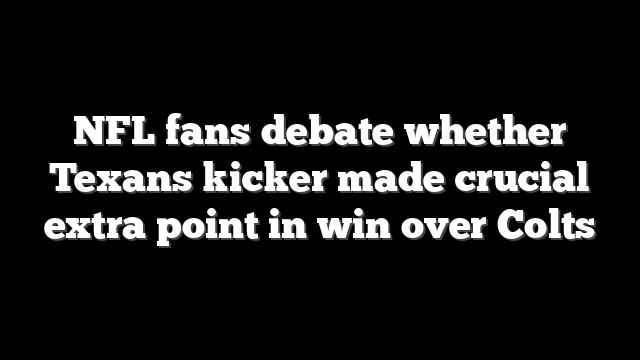NFL fans debate whether Texans kicker made crucial extra point in win over Colts