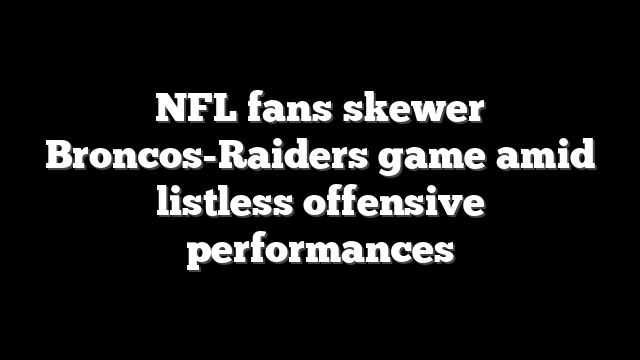 NFL fans skewer Broncos-Raiders game amid listless offensive performances