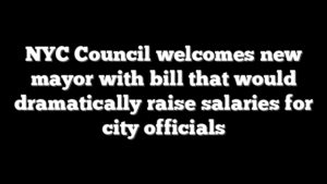 NYC Council welcomes new mayor with bill that would dramatically raise salaries for city officials