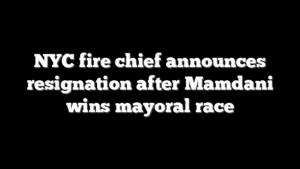 NYC fire chief announces resignation after Mamdani wins mayoral race