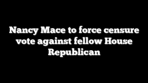 Nancy Mace to force censure vote against fellow House Republican