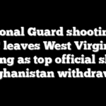 National Guard shooting in DC leaves West Virginia reeling as top official slams Afghanistan withdrawal