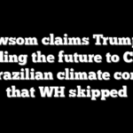 Newsom claims Trump is ‘handing the future to China’ at Brazilian climate confab that WH skipped