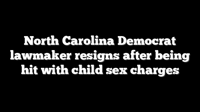 North Carolina Democrat lawmaker resigns after being hit with child sex charges