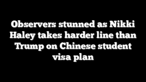 Observers stunned as Nikki Haley takes harder line than Trump on Chinese student visa plan