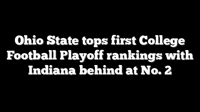 Ohio State tops first College Football Playoff rankings with Indiana behind at No. 2