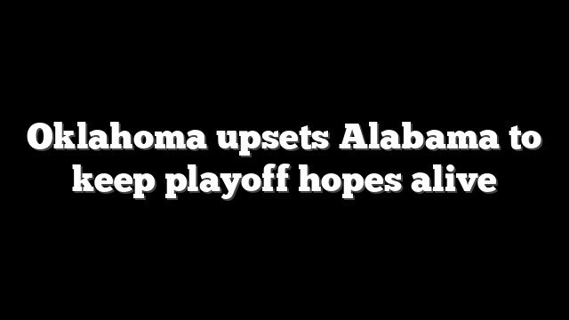 Oklahoma upsets Alabama to keep playoff hopes alive