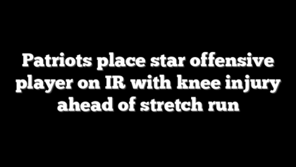Patriots place star offensive player on IR with knee injury ahead of stretch run