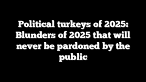 Political turkeys of 2025: Blunders of 2025 that will never be pardoned by the public