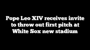 Pope Leo XIV receives invite to throw out first pitch at White Sox new stadium