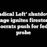 ‘Radical Left’ shutdown message ignites firestorm as Democrats push for federal probe