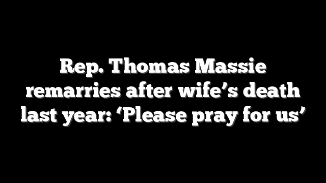 Rep. Thomas Massie remarries after wife’s death last year: ‘Please pray for us’