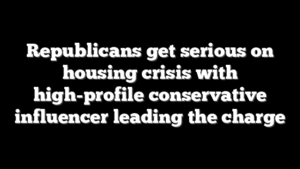 Republicans get serious on housing crisis with high-profile conservative influencer leading the charge