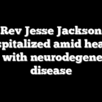 Rev Jesse Jackson hospitalized amid health battle with neurodegenerative disease