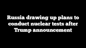 Russia drawing up plans to conduct nuclear tests after Trump announcement
