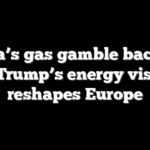 Russia’s gas gamble backfires as Trump’s energy vision reshapes Europe